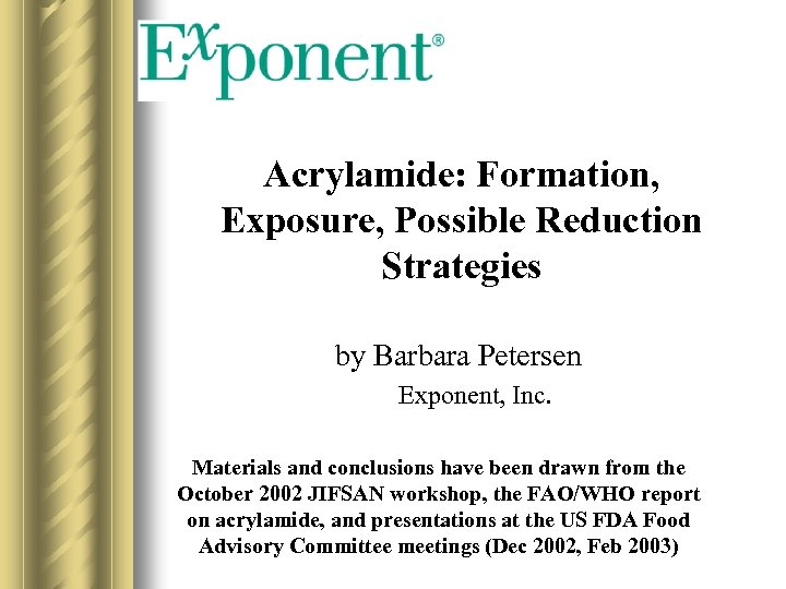 Acrylamide: Formation, Exposure, Possible Reduction Strategies by Barbara Petersen Exponent, Inc. Materials and conclusions