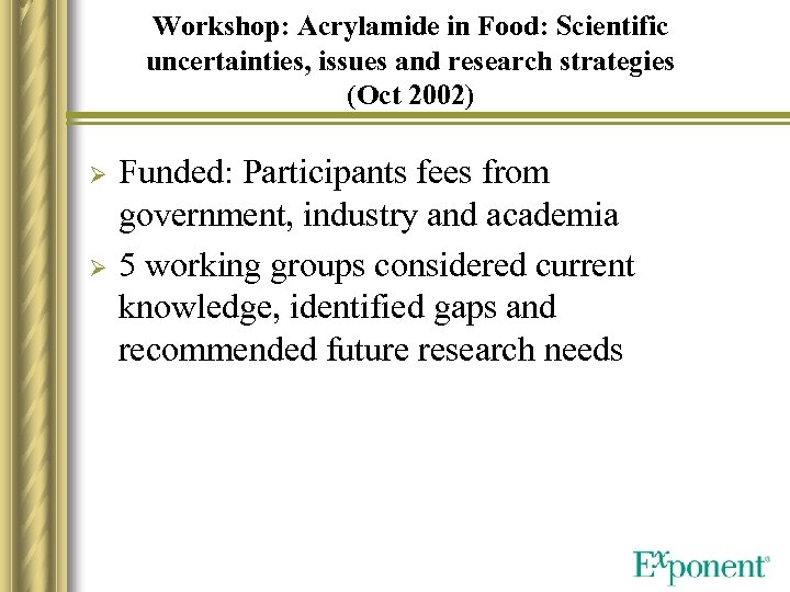 Workshop: Acrylamide in Food: Scientific uncertainties, issues and research strategies (Oct 2002) Ø Ø