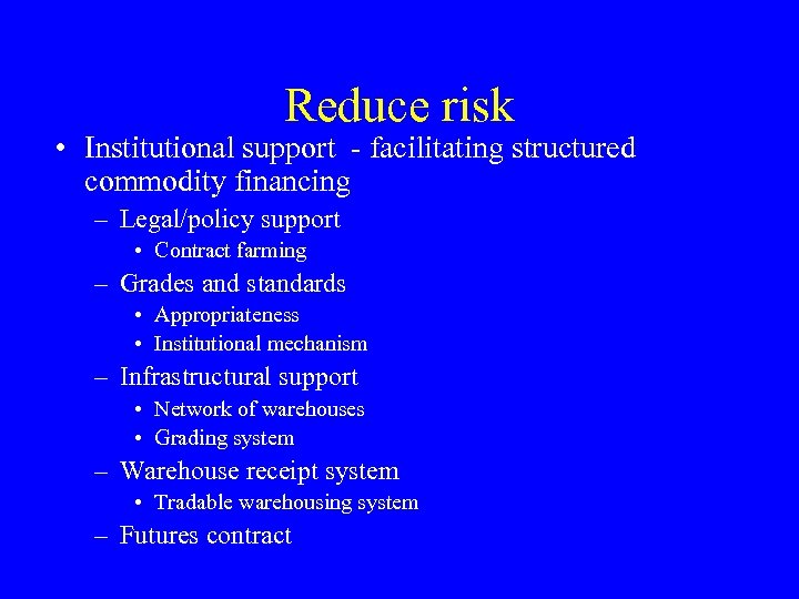 Reduce risk • Institutional support - facilitating structured commodity financing – Legal/policy support •