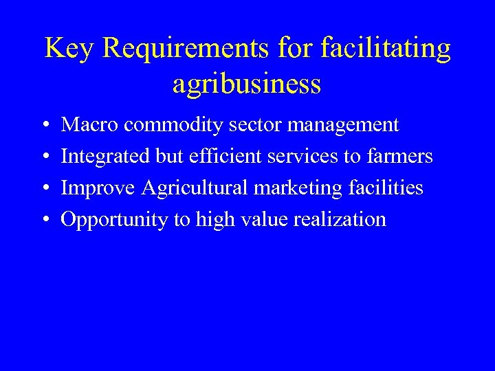 Key Requirements for facilitating agribusiness • • Macro commodity sector management Integrated but efficient