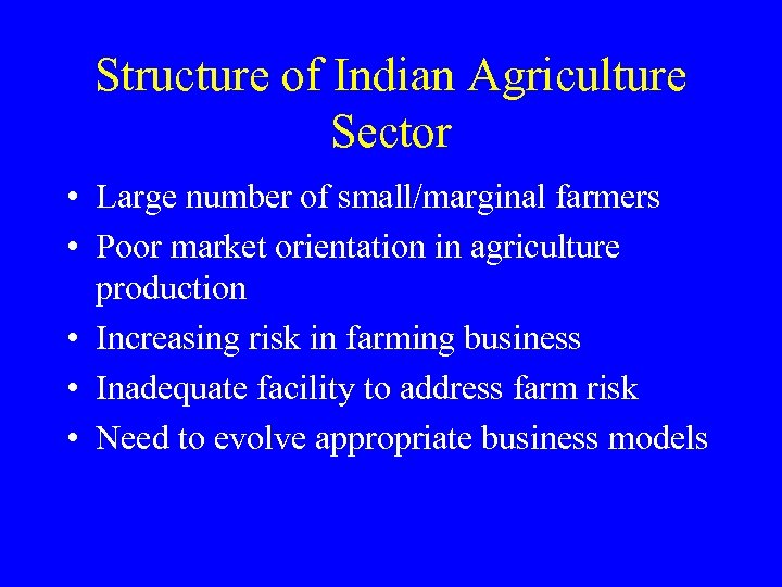 Structure of Indian Agriculture Sector • Large number of small/marginal farmers • Poor market