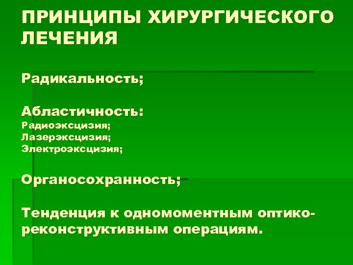 ПРИНЦИПЫ ХИРУРГИЧЕСКОГО ЛЕЧЕНИЯ Радикальность; Абластичность: Радиоэксцизия; Лазерэксцизия; Электроэксцизия; Органосохранность; Тенденция к одномоментным оптикореконструктивным операциям.