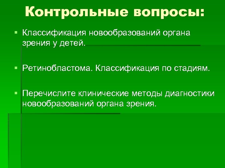Контрольные вопросы: § Классификация новообразований органа зрения у детей. § Ретинобластома. Классификация по стадиям.