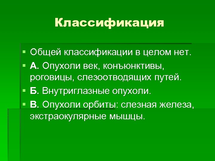Классификация § Общей классификации в целом нет. § А. Опухоли век, конъюнктивы, роговицы, слезоотводящих