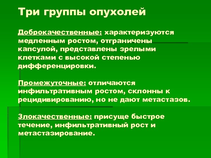 Три группы опухолей Доброкачественные: характеризуются медленным ростом, отграничены капсулой, представлены зрелыми клетками с высокой