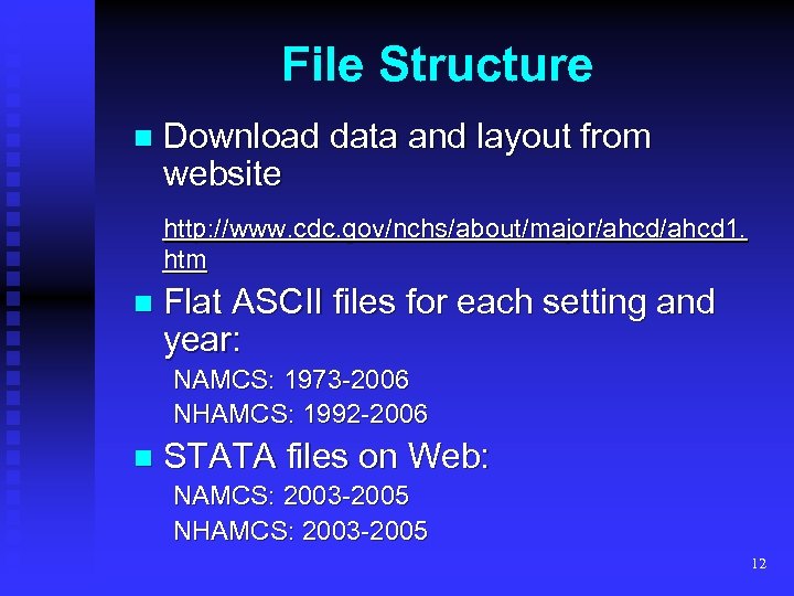 File Structure n Download data and layout from website http: //www. cdc. gov/nchs/about/major/ahcd 1.