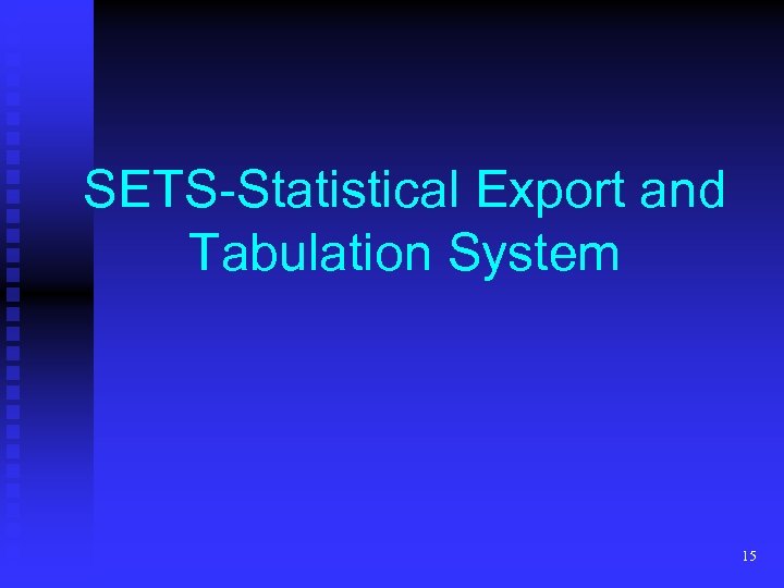 SETS-Statistical Export and Tabulation System 15 