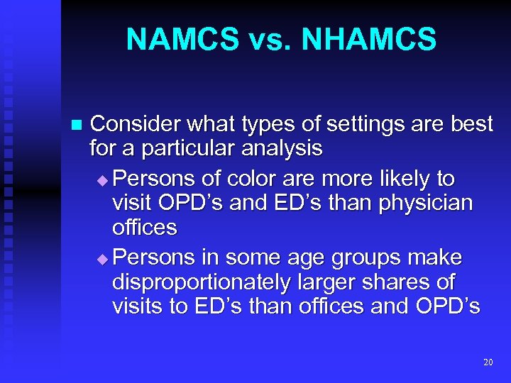 NAMCS vs. NHAMCS n Consider what types of settings are best for a particular