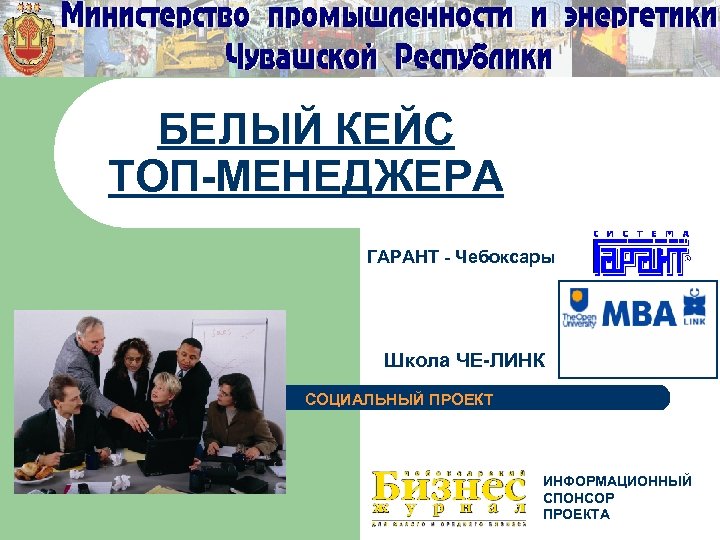 БЕЛЫЙ КЕЙС ТОП-МЕНЕДЖЕРА ГАРАНТ - Чебоксары Школа ЧЕ-ЛИНК СОЦИАЛЬНЫЙ ПРОЕКТ ИНФОРМАЦИОННЫЙ СПОНСОР ПРОЕКТА 