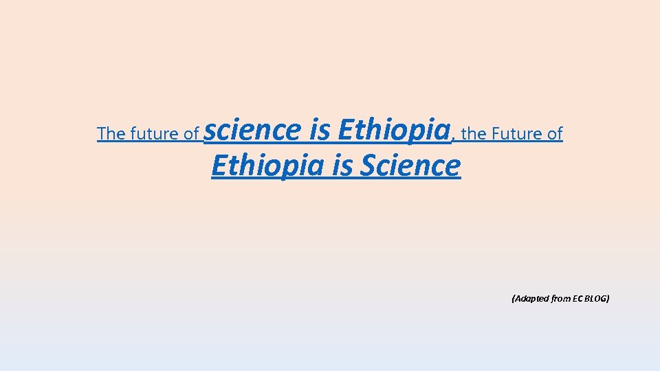 The future of science is Ethiopia, the Future of Ethiopia is Science (Adapted from