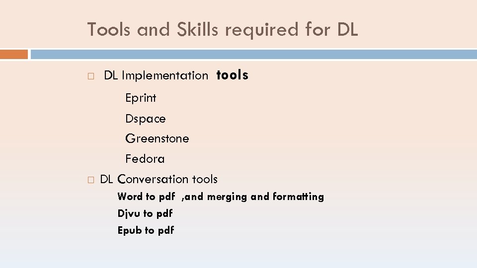 Tools and Skills required for DL Implementation tools Eprint Dspace Greenstone Fedora DL Conversation