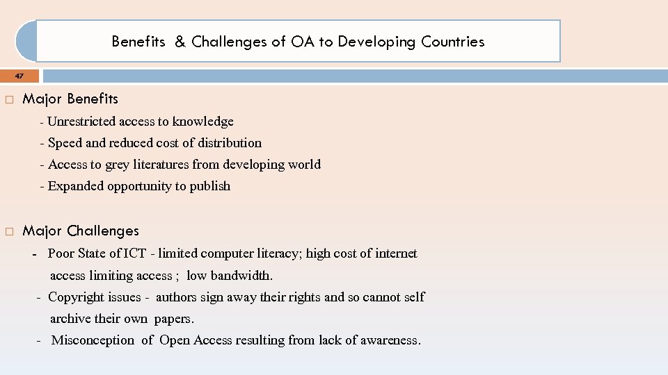 Benefits & Challenges of OA to Developing Countries 47 Major Benefits - Unrestricted access