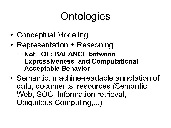Ontologies • Conceptual Modeling • Representation + Reasoning – Not FOL: BALANCE between Expressiveness