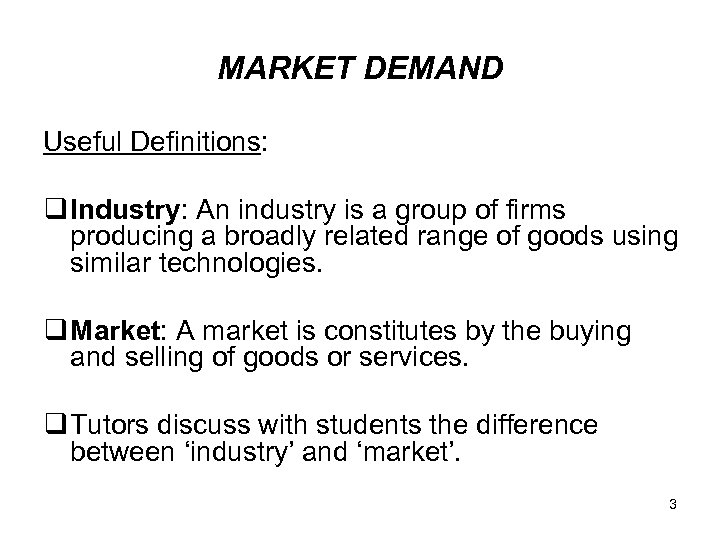 MARKET DEMAND Useful Definitions: q Industry: An industry is a group of firms producing