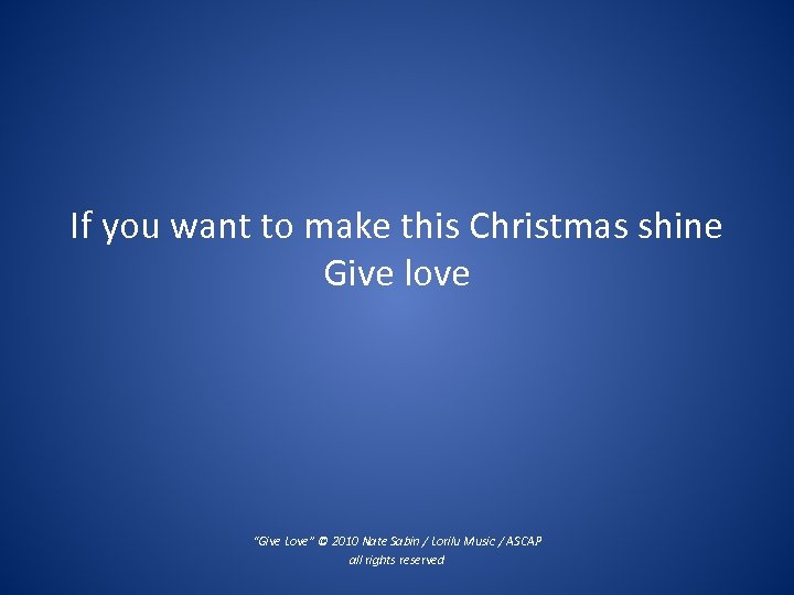If you want to make this Christmas shine Give love “Give Love” © 2010