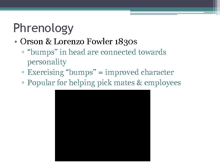 Phrenology • Orson & Lorenzo Fowler 1830 s ▫ “bumps” in head are connected