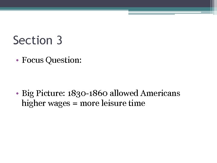 Section 3 • Focus Question: • Big Picture: 1830 -1860 allowed Americans higher wages