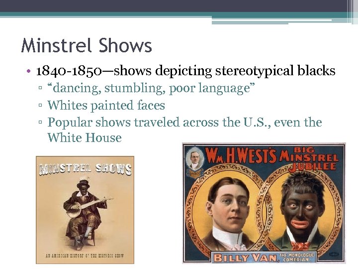 Minstrel Shows • 1840 -1850—shows depicting stereotypical blacks ▫ “dancing, stumbling, poor language” ▫