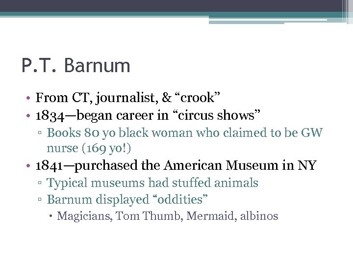 P. T. Barnum • From CT, journalist, & “crook” • 1834—began career in “circus