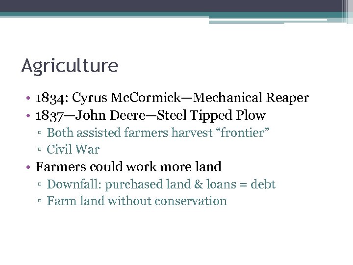 Agriculture • 1834: Cyrus Mc. Cormick—Mechanical Reaper • 1837—John Deere—Steel Tipped Plow ▫ Both