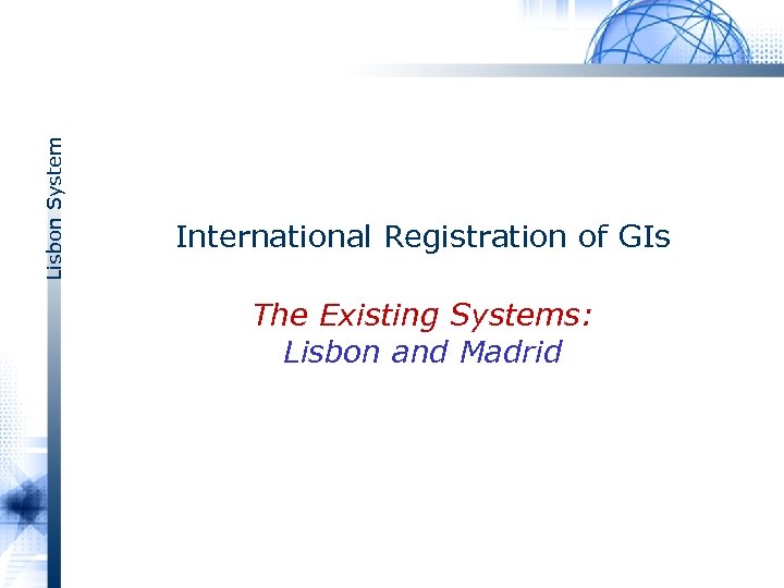 Lisbon System International Registration of GIs The Existing Systems: Lisbon and Madrid 