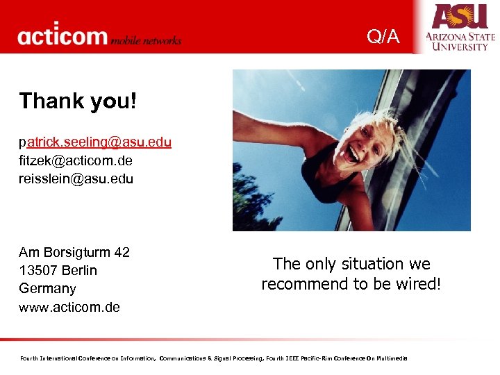 Q/A Thank you! patrick. seeling@asu. edu fitzek@acticom. de reisslein@asu. edu Am Borsigturm 42 13507