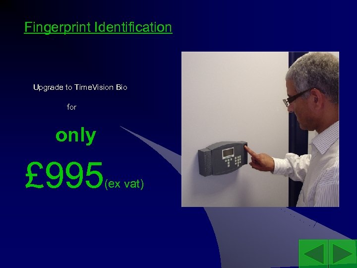 Fingerprint Identification Upgrade to Time. Vision Bio for only £ 995 (ex vat) 