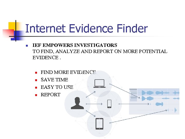 Internet Evidence Finder n IEF EMPOWERS INVESTIGATORS TO FIND, ANALYZE AND REPORT ON MORE
