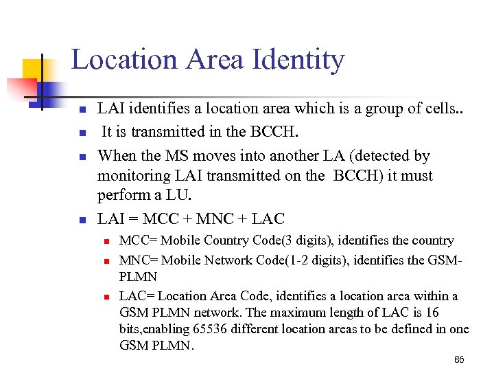 Location Area Identity n n LAI identifies a location area which is a group