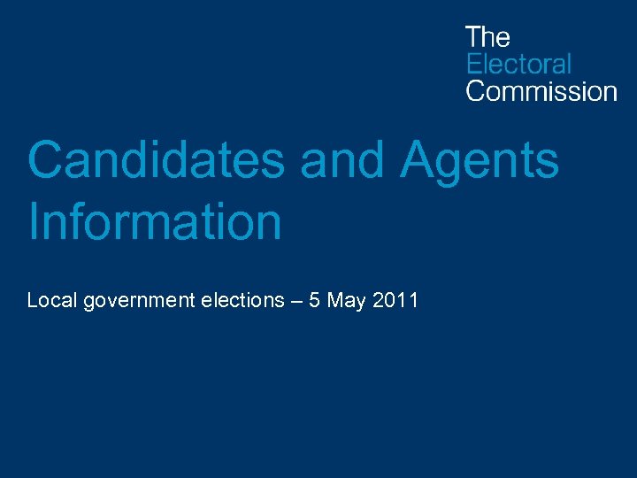 Candidates and Agents Information Local government elections – 5 May 2011 