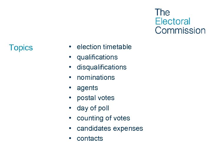 Topics • • • election timetable qualifications disqualifications nominations agents postal votes day of