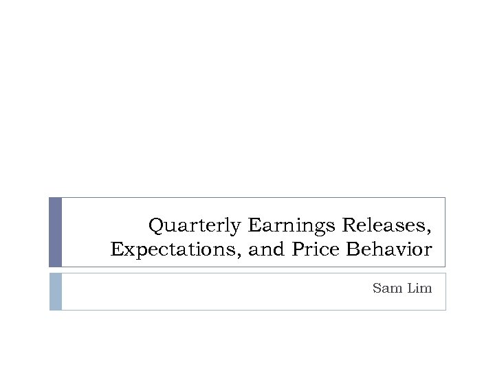 Quarterly Earnings Releases, Expectations, and Price Behavior Sam Lim 