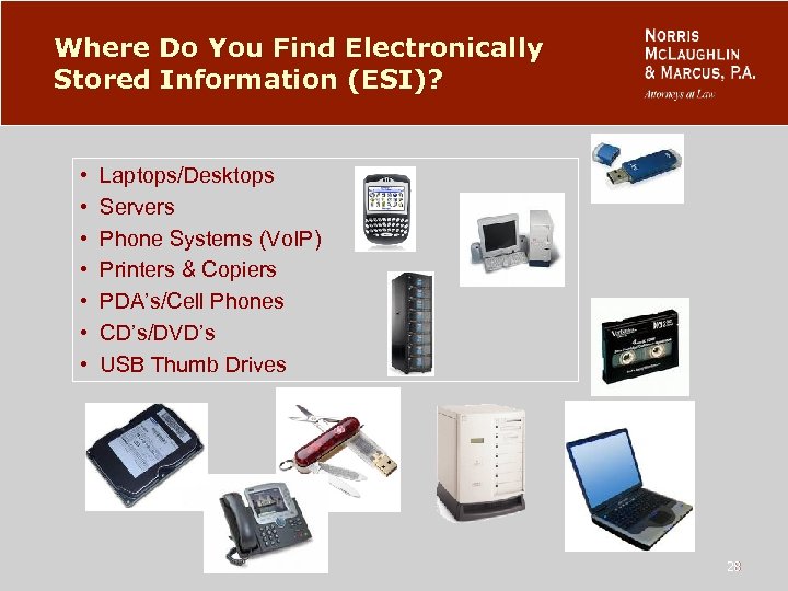 Where Do You Find Electronically Stored Information (ESI)? • • Laptops/Desktops Servers Phone Systems