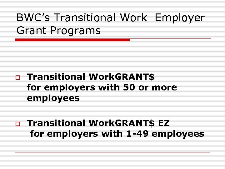 BWC’s Transitional Work Employer Grant Programs o o Transitional Work. GRANT$ for employers with