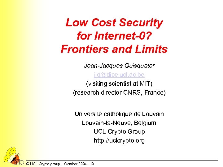 Low Cost Security for Internet-0? Frontiers and Limits Jean-Jacques Quisquater jjq@dice. ucl. ac. be