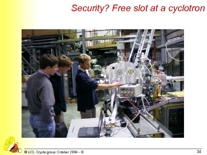 Security? Free slot at a cyclotron © UCL Crypto group October 2004 - I