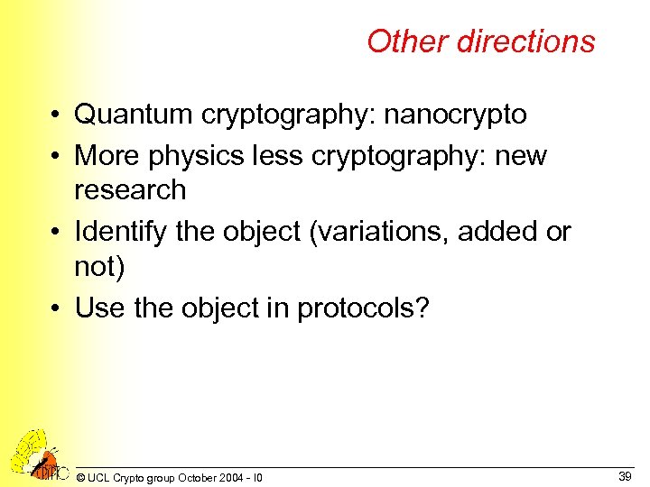 Other directions • Quantum cryptography: nanocrypto • More physics less cryptography: new research •