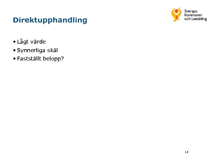 Direktupphandling • Lågt värde • Synnerliga skäl • Fastställt belopp? 13 