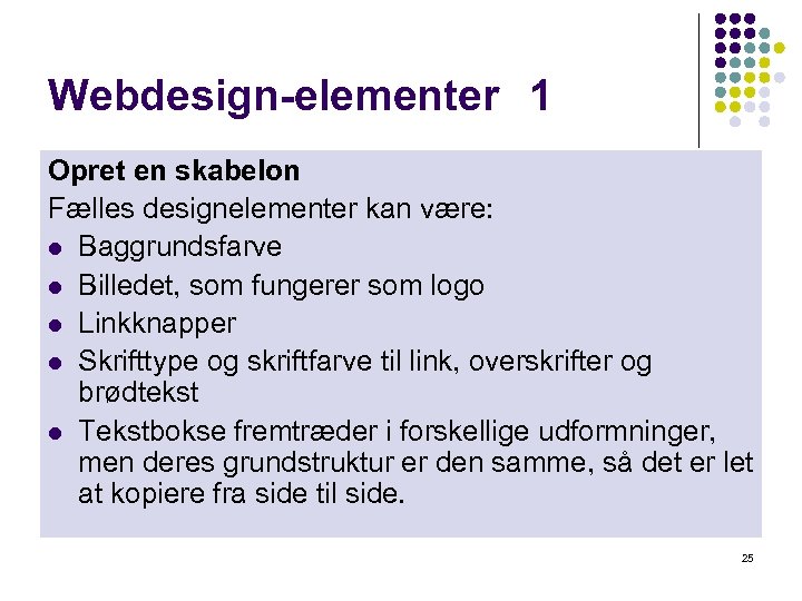 Webdesign-elementer 1 Opret en skabelon Fælles designelementer kan være: l Baggrundsfarve l Billedet, som