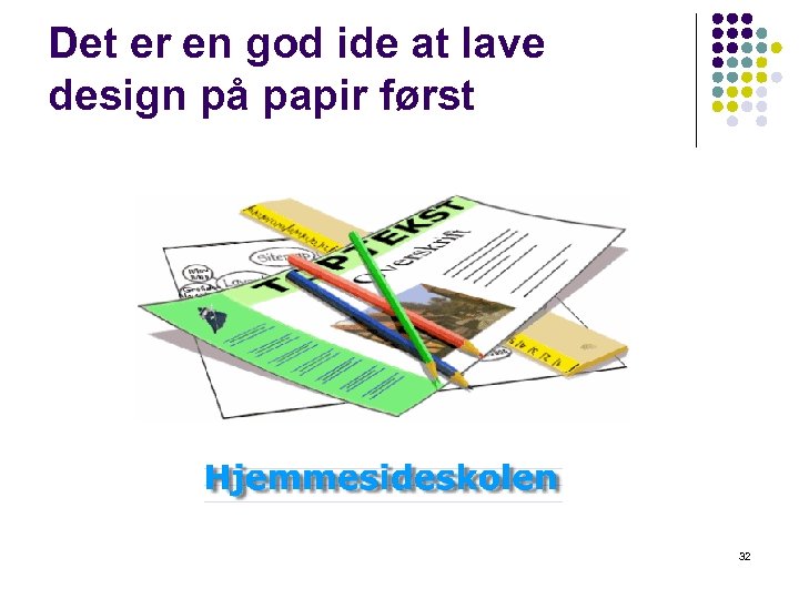 Det er en god ide at lave design på papir først 32 
