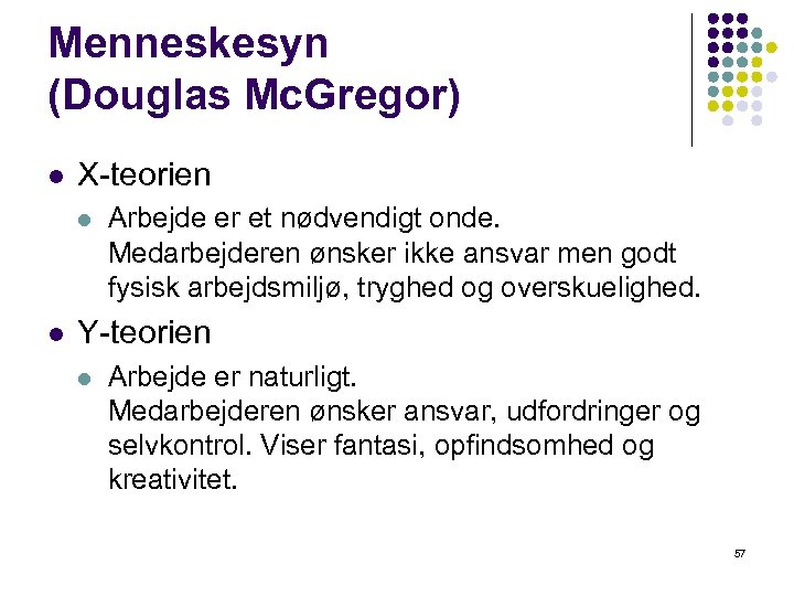Menneskesyn (Douglas Mc. Gregor) l X-teorien l l Arbejde er et nødvendigt onde. Medarbejderen