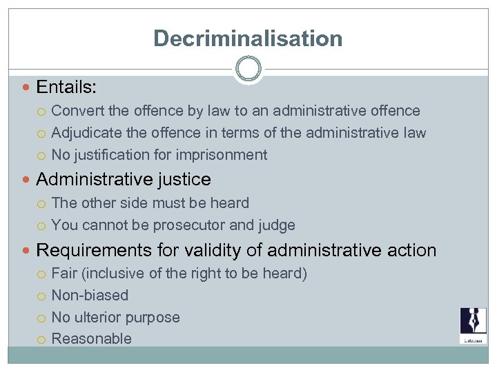 Decriminalisation Entails: Convert the offence by law to an administrative offence Adjudicate the offence