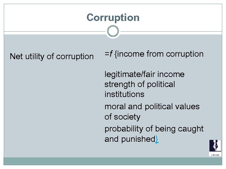 Corruption Net utility of corruption =f {income from corruption legitimate/fair income strength of political
