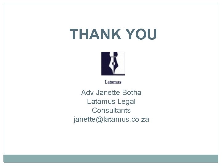 THANK YOU Adv Janette Botha Latamus Legal Consultants janette@latamus. co. za 