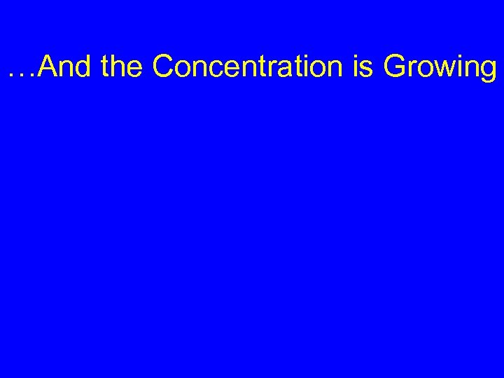 …And the Concentration is Growing 