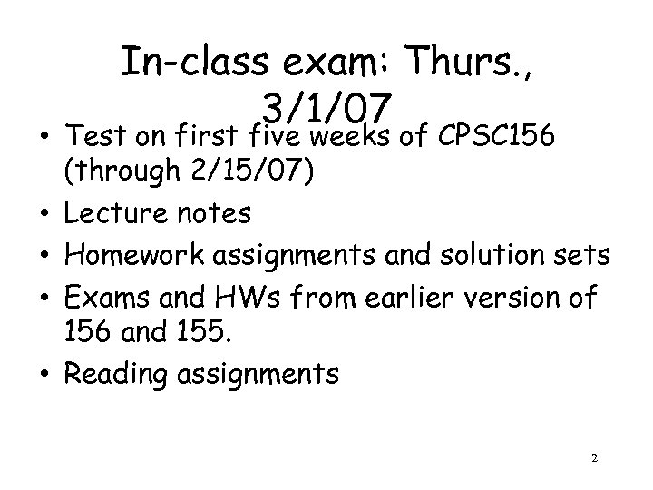 In-class exam: Thurs. , 3/1/07 • Test on first five weeks of CPSC 156