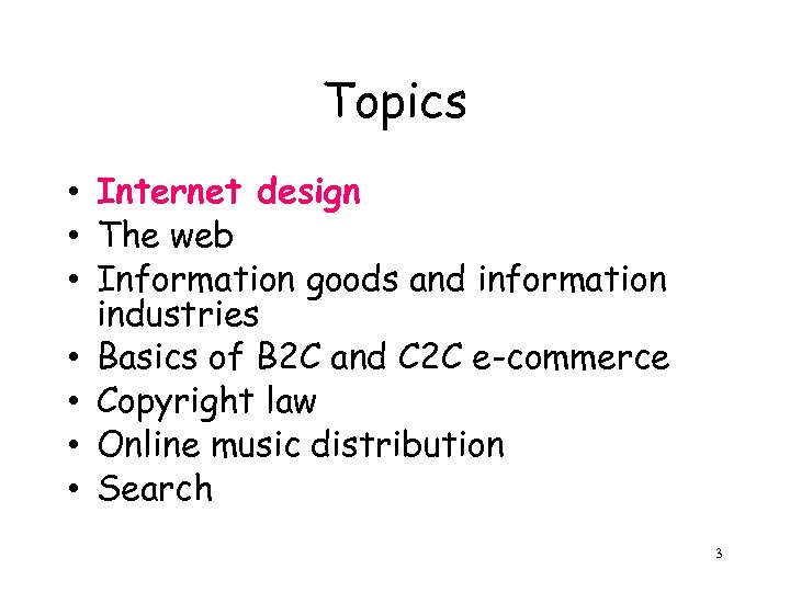 Topics • Internet design • The web • Information goods and information industries •