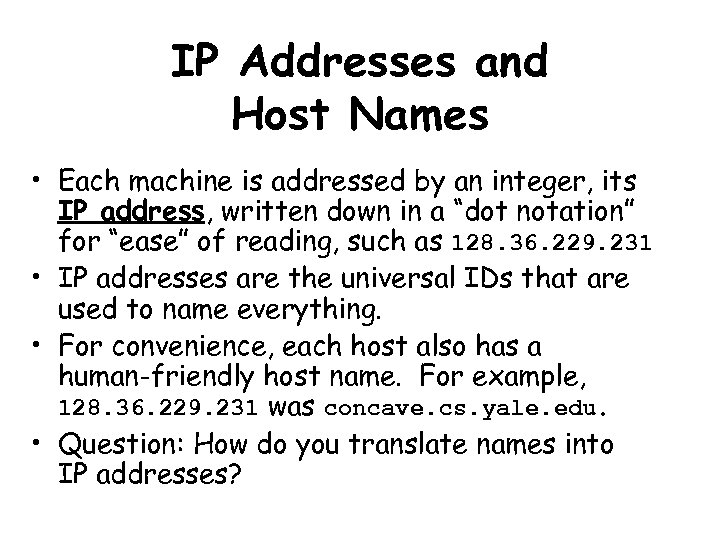 IP Addresses and Host Names • Each machine is addressed by an integer, its