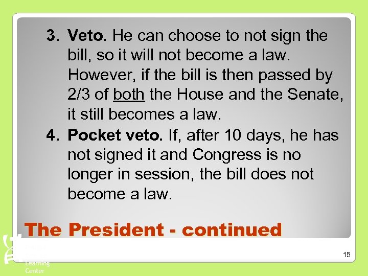 3. Veto. He can choose to not sign the bill, so it will not