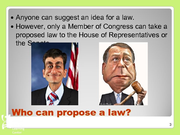Anyone can suggest an idea for a law. However, only a Member of Congress